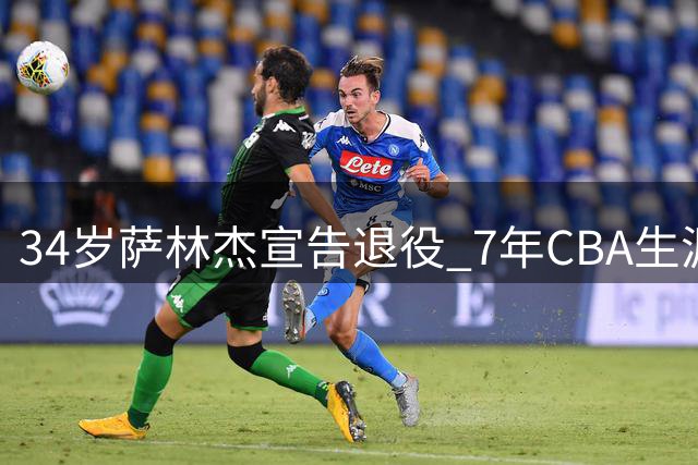 34岁萨林杰宣告退役 7年CBA生涯画上句点